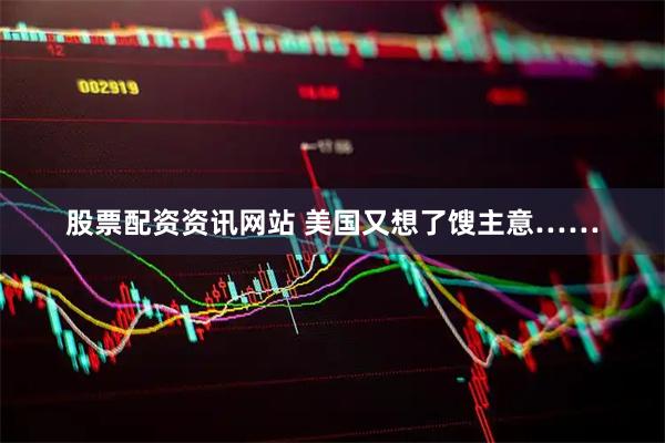 股票配资资讯网站 美国又想了馊主意……