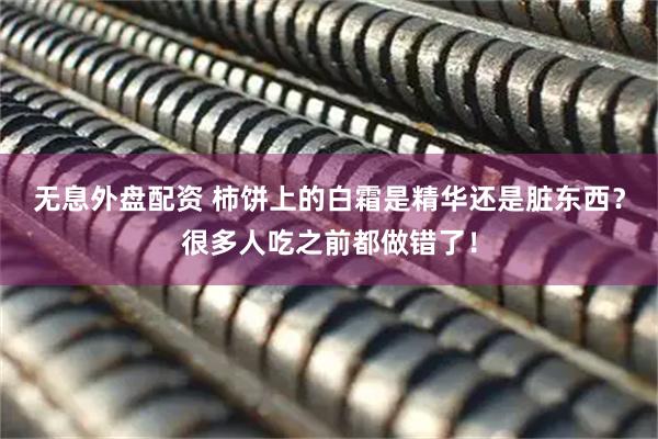 无息外盘配资 柿饼上的白霜是精华还是脏东西？很多人吃之前都做错了！